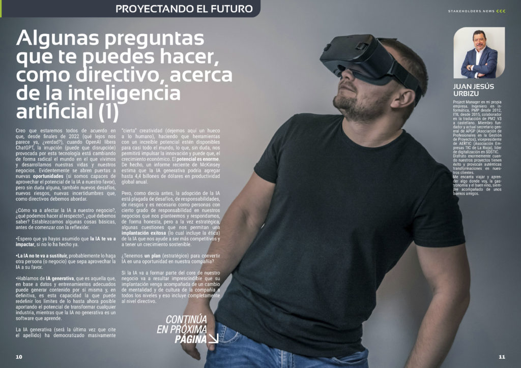 "Algunas preguntas que te puedes hacer, como directivo, acerca de la inteligencia artificial (1)" artículo de Juan Jesús Urbizu en la Sección "Proyectando el Futuro" de la edición de octubre de la revista mensual Stakeholders.news La Revista Líder de la Alta Dirección y los Profesionales de Gobierno, Dirección y Gestión de Porfolios, Programas y Proyectos.