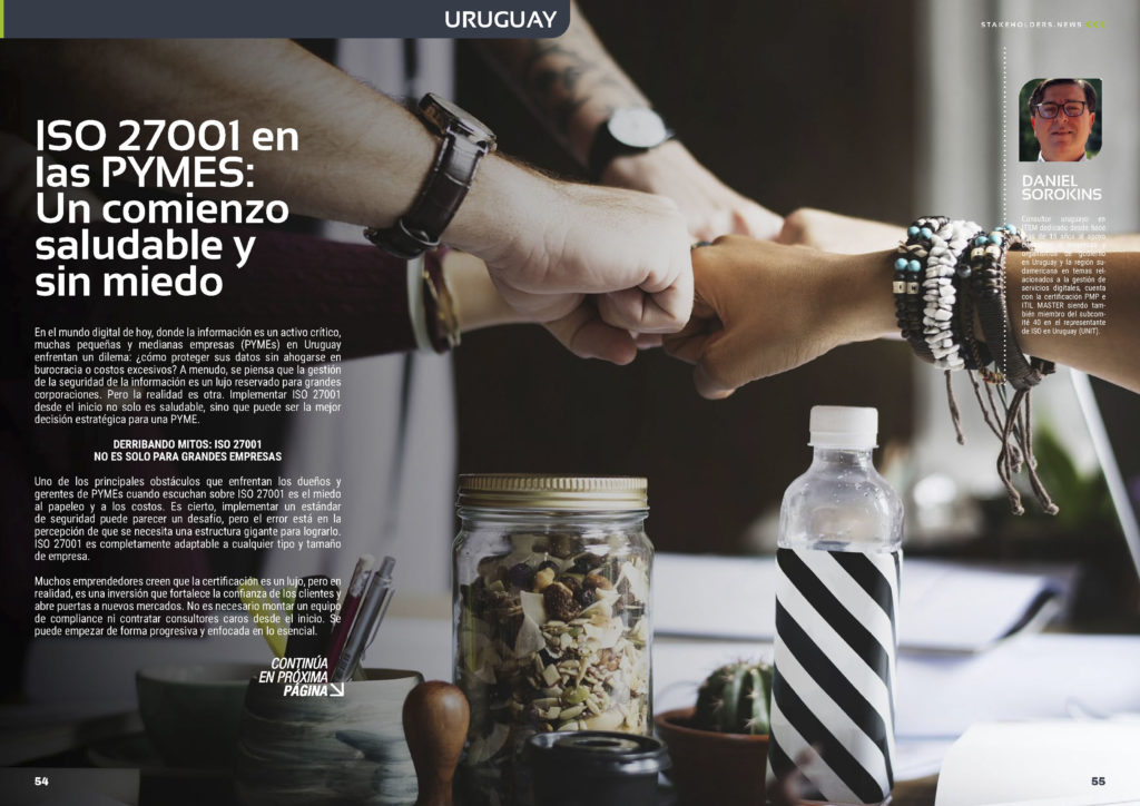 "ISO 27001 en las PYMES: Un comienzo saludable y sin miedo." artículo de Daniel Sorokins en la Sección "Uruguay" de la edición de marzo de 2025 ST036 de la revista mensual Stakeholders.news La Revista Líder de la Alta Dirección y los Profesionales de Gobierno, Dirección y Gestión de Porfolios, Programas y Proyectos.